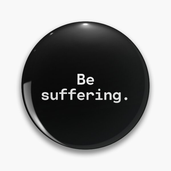 Artikelvorschau, Be suffering | Existential Overload entworfen und verkauft von TakeOnWisdom.