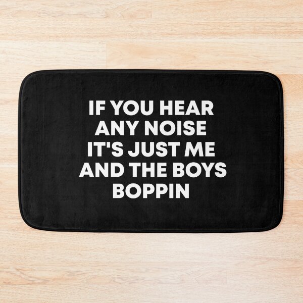 Item preview, If You Hear Any Noise It's just Me And The Boys Boppin designed and sold by Blaacklight.