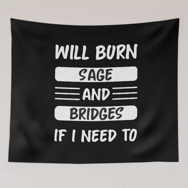 Item preview, Will Burn Sage And Bridges If I Need- funny saying designed and sold by NSTeeDesign.