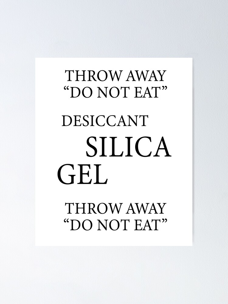 "Silica Gel, Throw Away, Do Not Eat " Poster by ayab16 Redbubble