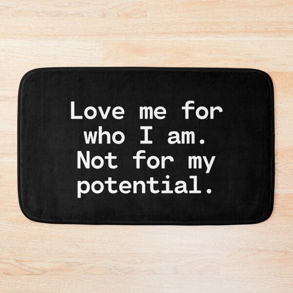 Item preview, Love Me For Who I Am Not For My Potential designed and sold by TakeOnWisdom.