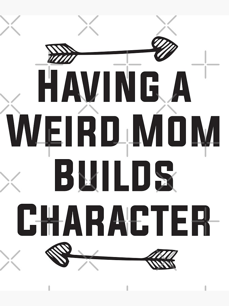 Having A Weird Mom Builds Character Poster For Sale By Aminox Redbubble