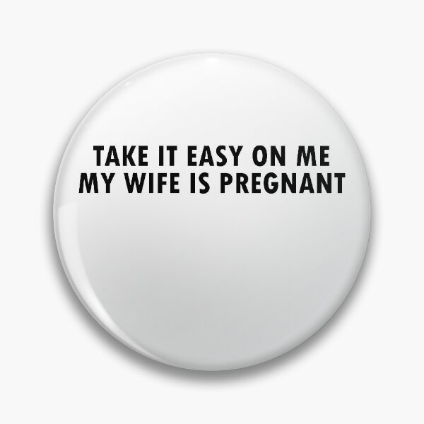 Item preview, TAKE IT EASY ON ME MY WIFE IS PREGNANT designed and sold by MallsD.