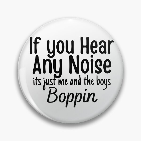 Item preview, If you hear any noise it's just me and the boys boppin,funny gift  designed and sold by PIXEcompany.