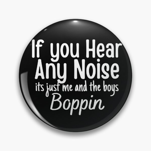 Item preview, If you hear any noise it's just me and the boys boppin,funny gift  designed and sold by PIXEcompany.