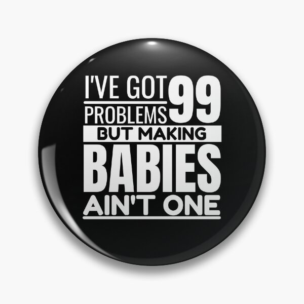 Item preview, I've got 99 problems, making babies ain't one designed and sold by Unchainthebeast.