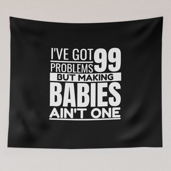 Item preview, I've got 99 problems, making babies ain't one designed and sold by Unchainthebeast.