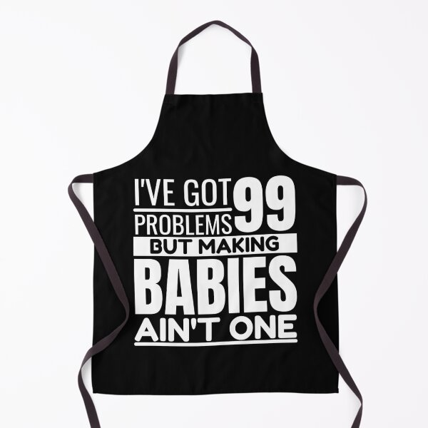 Item preview, I've got 99 problems, making babies ain't one designed and sold by Unchainthebeast.