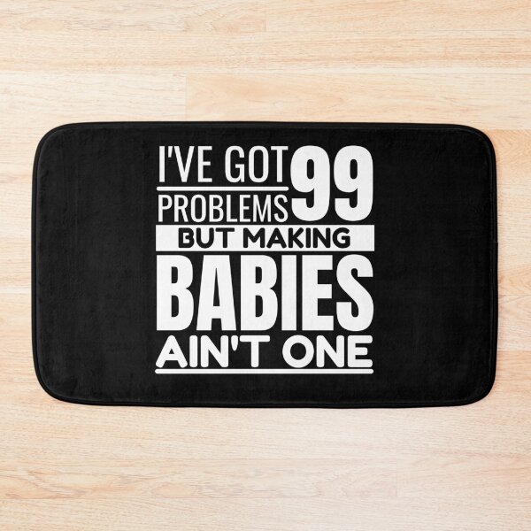 Item preview, I've got 99 problems, making babies ain't one designed and sold by Unchainthebeast.