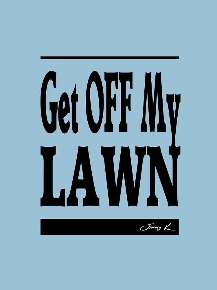Get off my lawn - Adult Humor Graphic Novelty Sarcastic Funny by JimmyKMerch