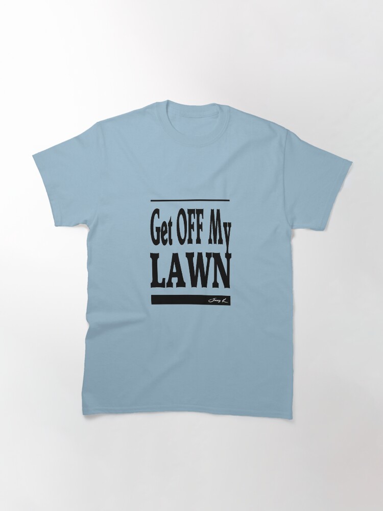 Alternate view of Get off my lawn - Adult Humor Graphic Novelty Sarcastic Funny Classic T-Shirt