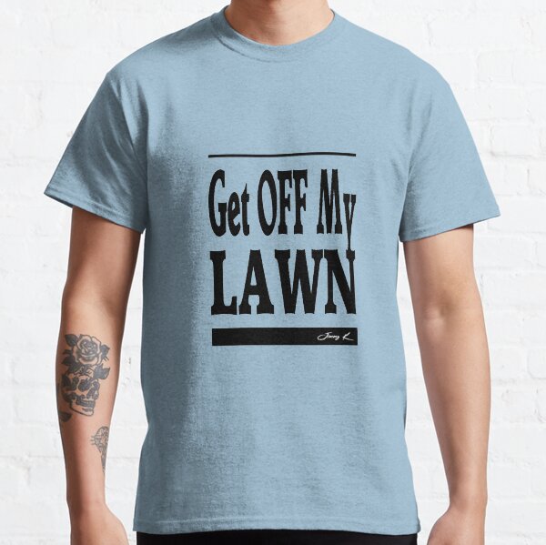 Get off my lawn - Adult Humor Graphic Novelty Sarcastic Funny Classic T-Shirt