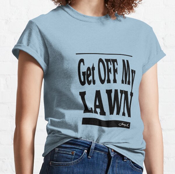 Get off my lawn - Adult Humor Graphic Novelty Sarcastic Funny Classic T-Shirt