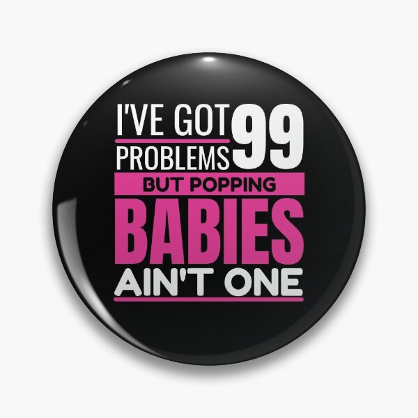 Item preview, I've got 99 problems, but popping babies ain't one designed and sold by Unchainthebeast.