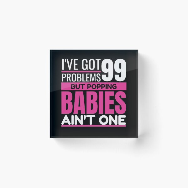 Item preview, I've got 99 problems, but popping babies ain't one designed and sold by Unchainthebeast.