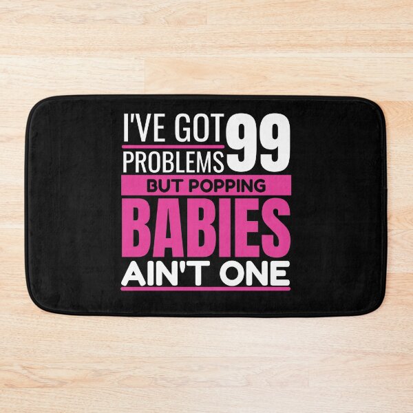 Item preview, I've got 99 problems, but popping babies ain't one designed and sold by Unchainthebeast.