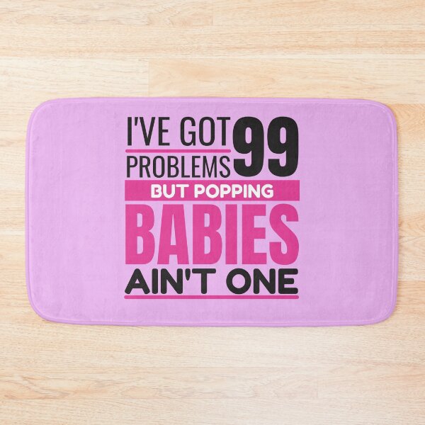 Item preview, I've got 99 problems, but popping babies ain't one designed and sold by Unchainthebeast.
