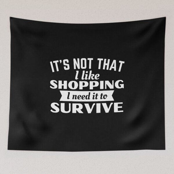 Item preview, Shopping, I need it to survive designed and sold by Unchainthebeast.
