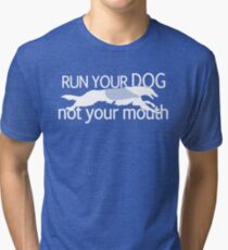 Run Your Dog, Not Your Mouth! Tri-blend T-Shirt