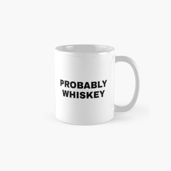  Probably Whiskey Mug - Fun Coffee Mugs, Whiskey Lover