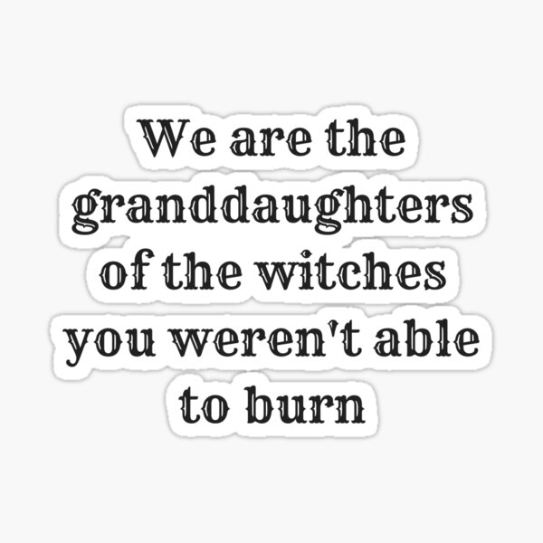 Item preview, We Are The Granddaughters Of The Witches You Weren't Able To Burn designed and sold by spacealiens.