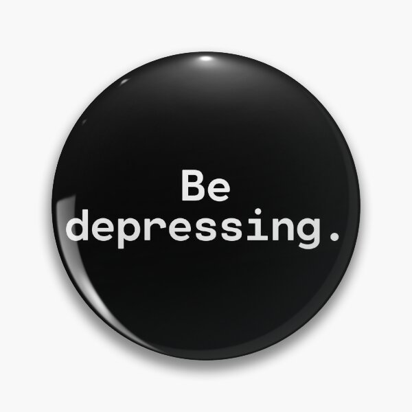 Item preview, Be depressing - Existential Overload - Be unaplogetic designed and sold by TakeOnWisdom.