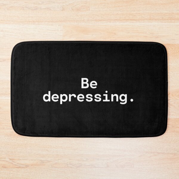 Item preview, Be depressing - Existential Overload - Be unaplogetic designed and sold by TakeOnWisdom.