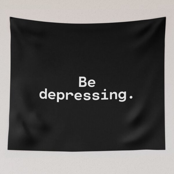 Item preview, Be depressing - Existential Overload - Be unaplogetic designed and sold by TakeOnWisdom.