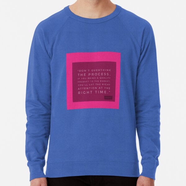Don't overthink the process. If you bring a quality... - Danika Berry Lightweight Sweatshirt