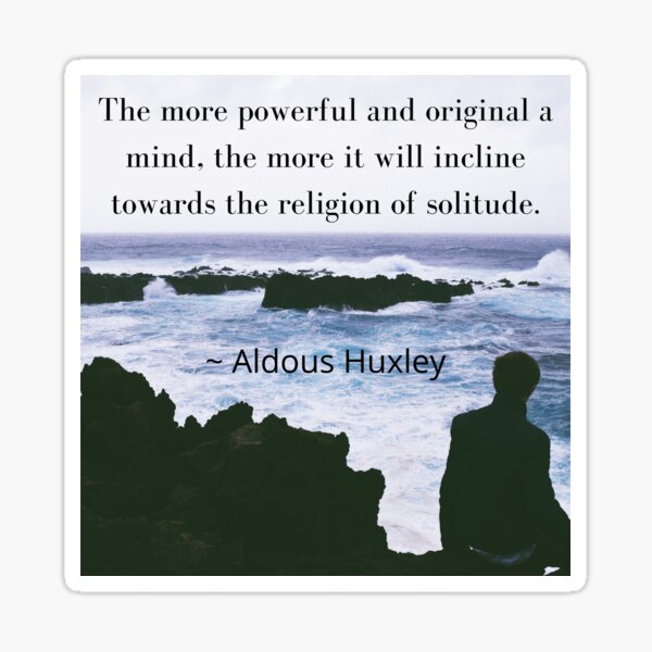 Item preview, The more powerful and original a mind, the more it will incline towards the religion of solitude. ~ Aldous Huxley designed and sold by artsphere.