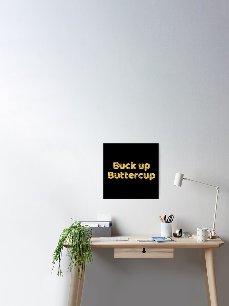 Buck up Buttercup Poster for Sale by designbyjodyb