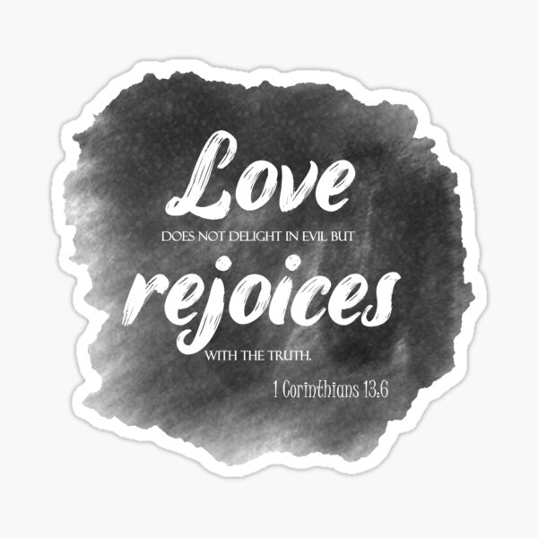 1 Corinthians 13:6 | Love does not delight in evil but rejoices with the truth. Sticker