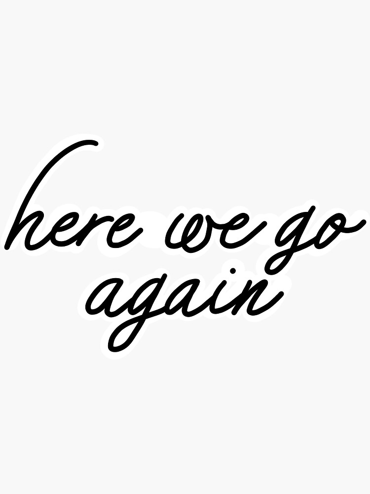 "Here we go again" Sticker for Sale by abrideatley Redbubble