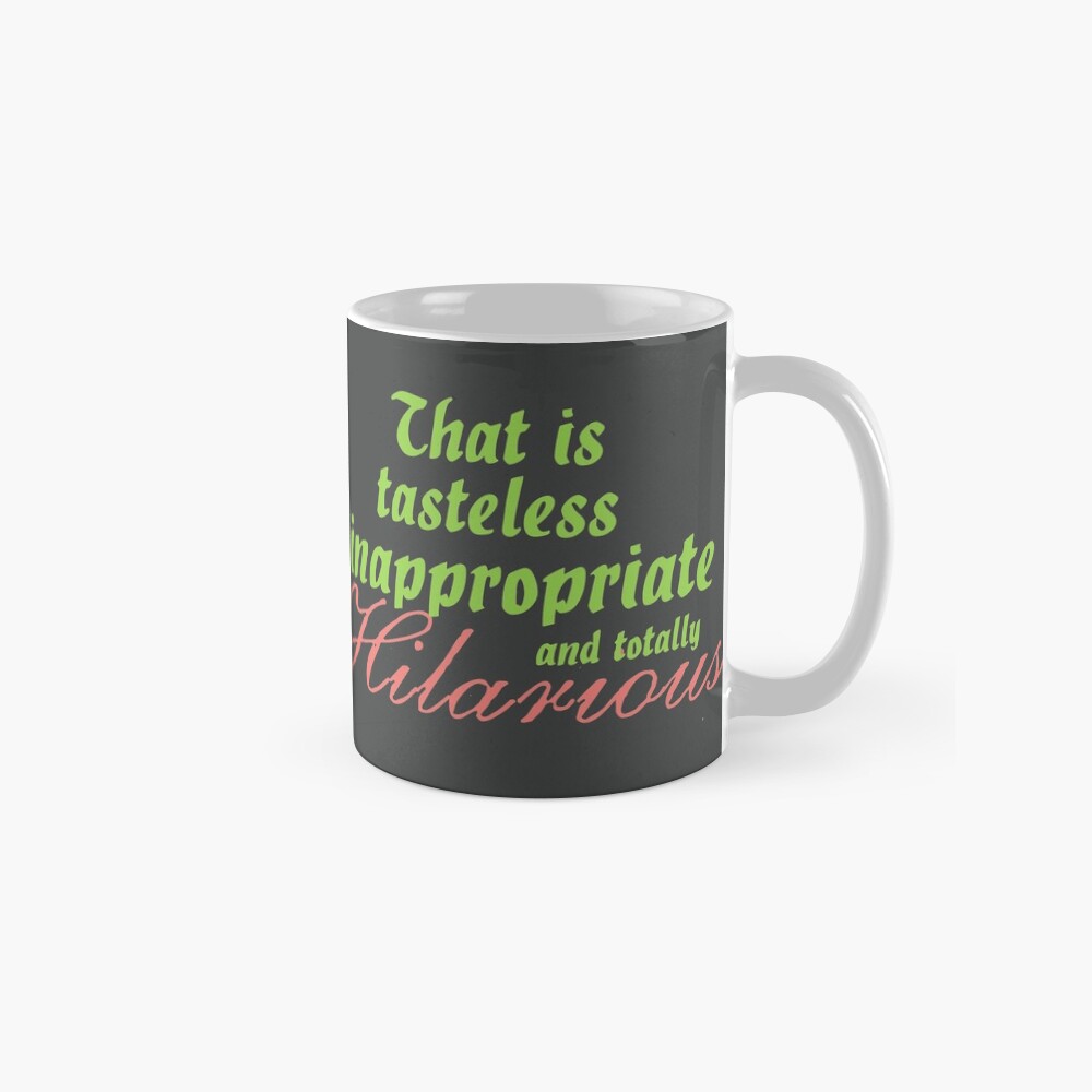 That Is Tasteless Inappropriate And Totally Hilarious Mug