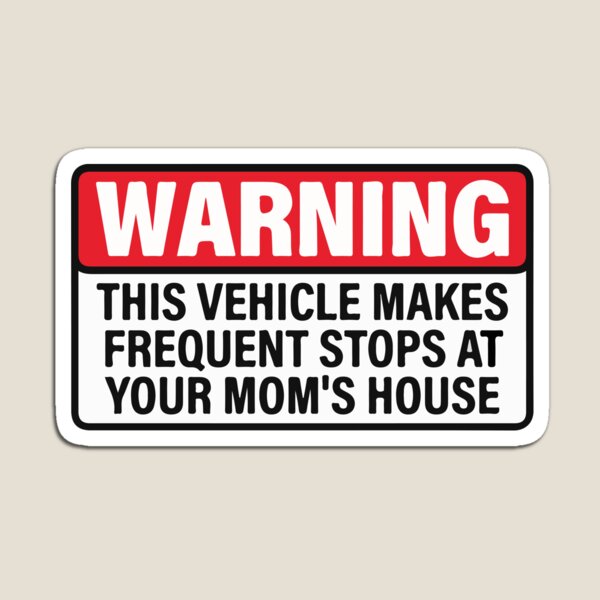 Warning This Vehicle Makes Frequent Stops at Your Mom's House Magnet