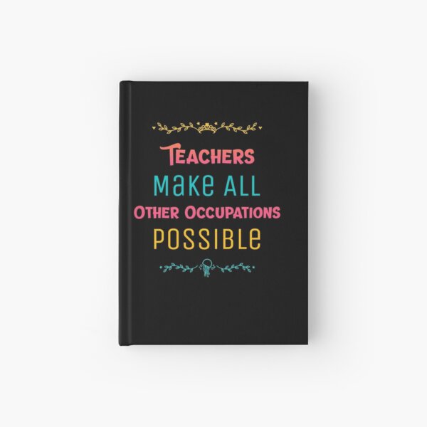 Teachers Make All Other Occupations Possible - Funny Teacher Hardcover Journal