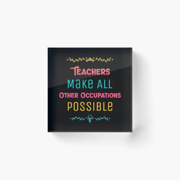 Teachers Make All Other Occupations Possible - Funny Teacher Acrylic Block