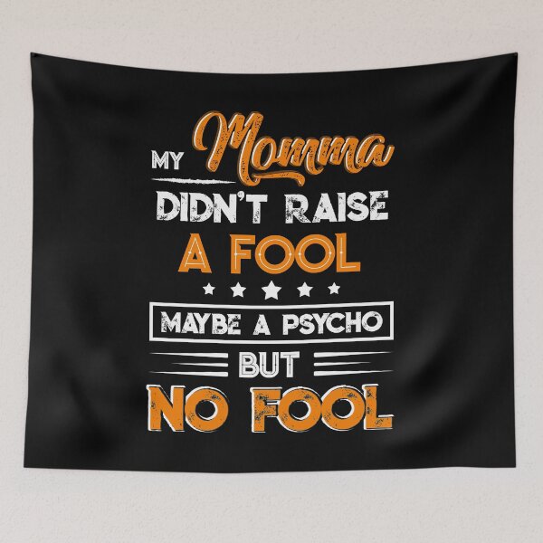Item preview, My Momma Didn't Raise A Fool Maybe A Psycho But No Fool designed and sold by BaseStore.