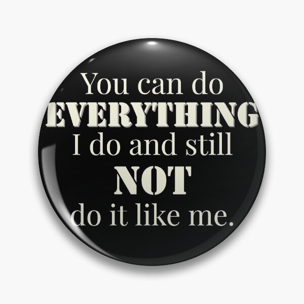 Item preview, You Can Do Everything I Do And Still Not Do It Like Me designed and sold by IslandDrip.