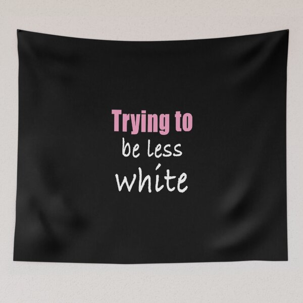 Item preview, Trying to be less white designed and sold by Niishouseca.