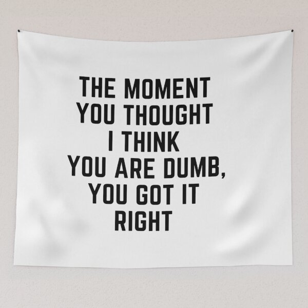 Item preview, Raising wild things "THE MOMENT YOU THOUGHT I THINK YOU ARE DUMB, YOU GOT IT RIGHT" sarcastic quote  t shirt [P-Q 199][917]  designed and sold by HIPNOTIZAR  CRAFTS.