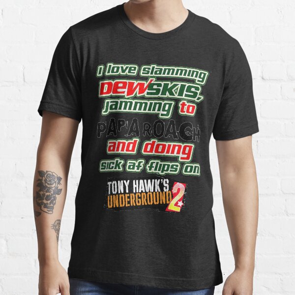 Me encanta golpear a Dewskis con Papa Roach y hacer volteretas en el metro de Tony Hawk. Es Camiseta esencial