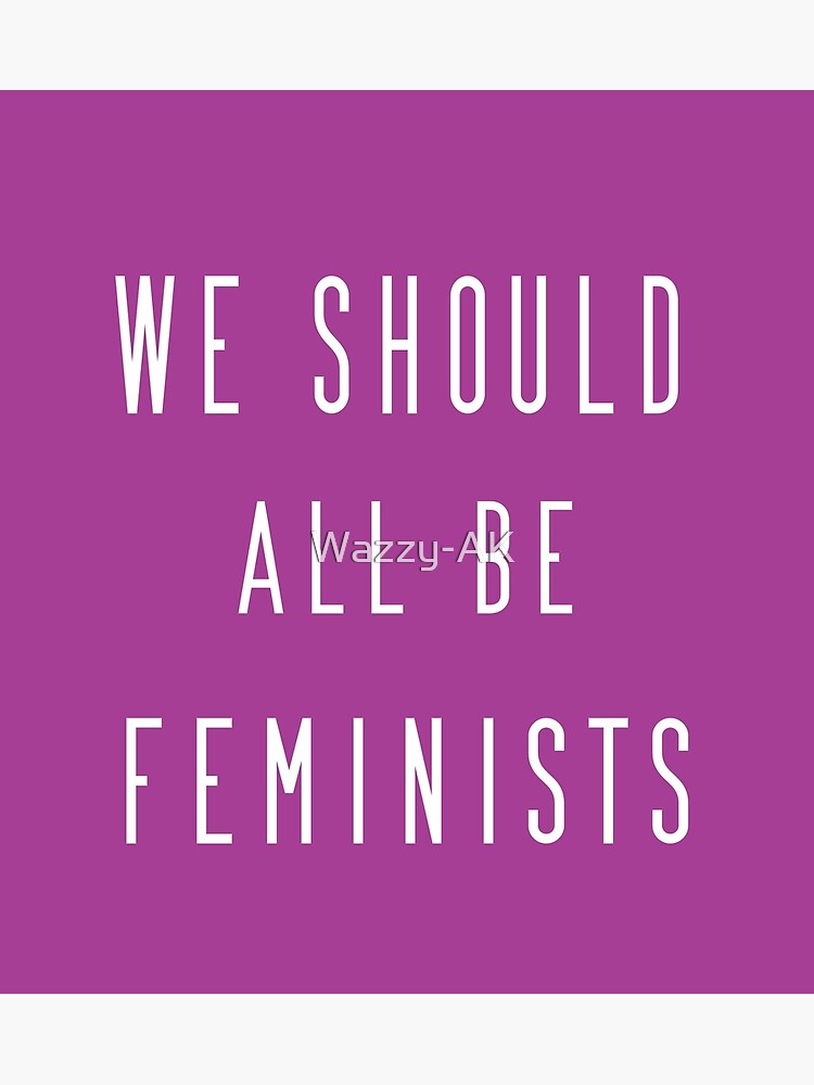 We Should All Be Feminists Cool Feminist Quotes Wear On International