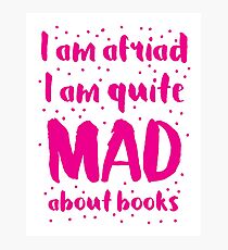 I am afraid i am quite mad about BOOKS Photographic Print