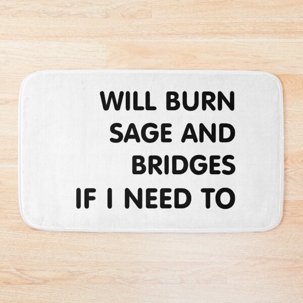 Item preview, Will Burn Sage And Bridges If I Need To designed and sold by TINASTORESHOPE.