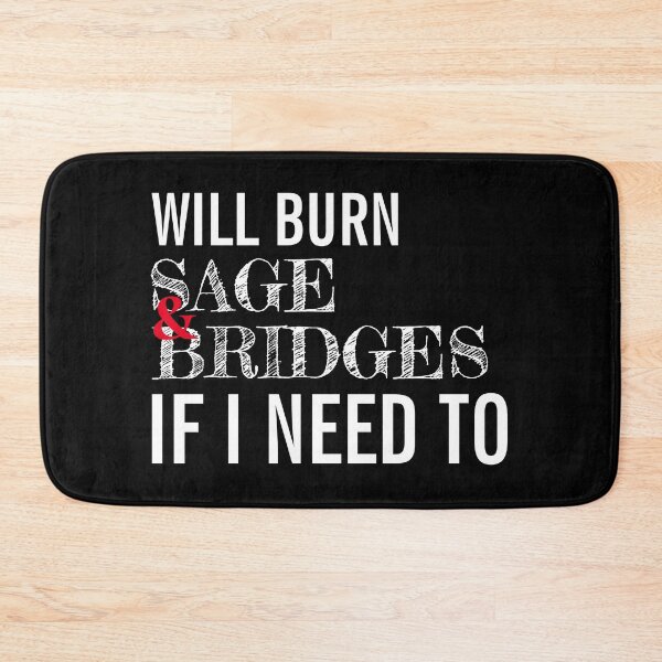Item preview, Will Burn Sage And Bridges If I Need To designed and sold by TINASTORESHOPE.