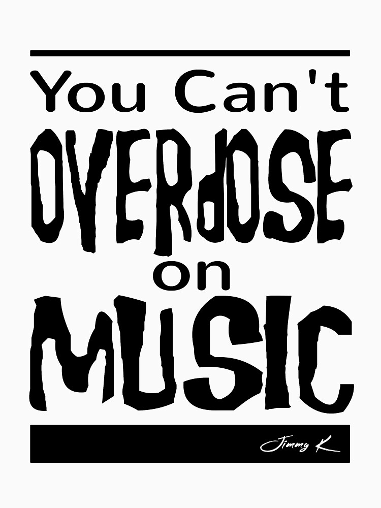 You can't overdose on Music by JimmyKMerch