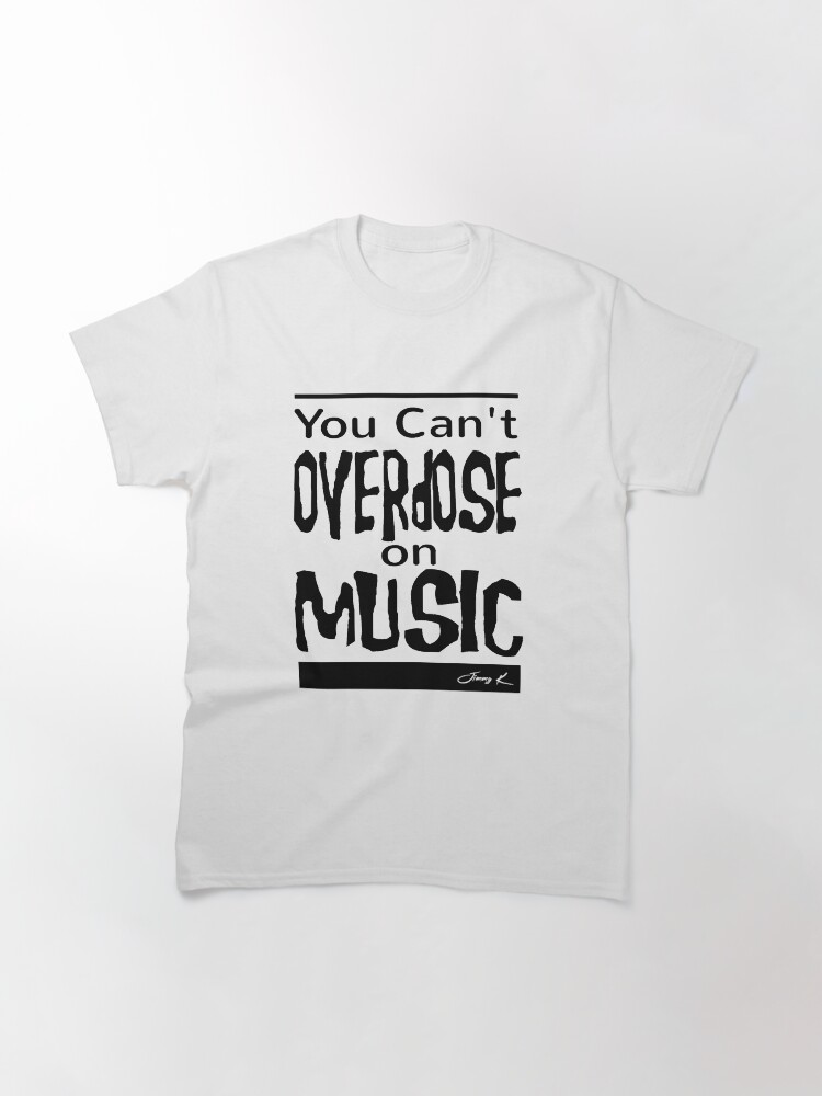 Alternate view of You can't overdose on Music Classic T-Shirt