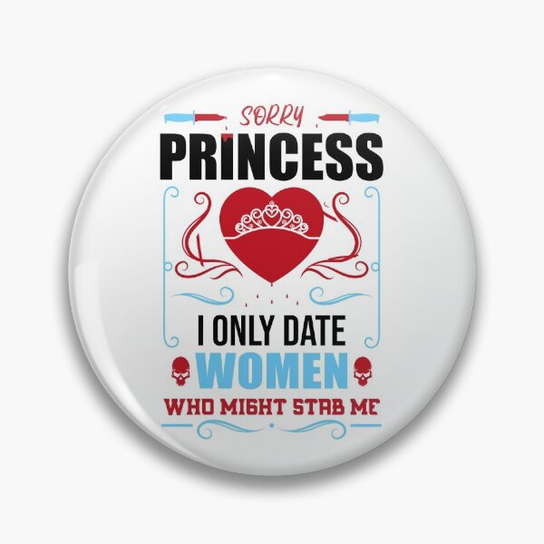 Item preview, Sorry Princess I Only Date Women Who Might Stab Me designed and sold by Giacob.