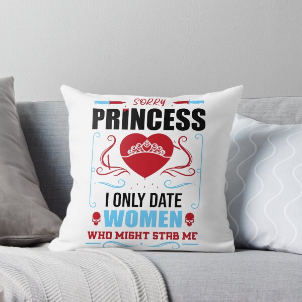 Item preview, Sorry Princess I Only Date Women Who Might Stab Me designed and sold by Giacob.